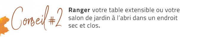 Ranger votre table extensible ou votre salon de jardin à l’abri dans un endroit