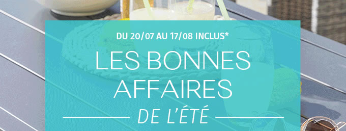 DU 20/07 AU 17/08 INCLUS* LES BONNES AFFAIRES DE L'ÉTÉ