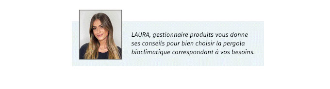 Laura, gestionnaire produits vous donne ses consiels pour bien choisir la pergola bioclimatique correspondant à vos besoins.