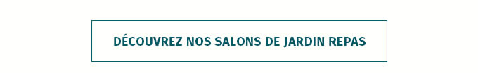 DÉCOUVREZ NOS SALONS DE JARDIN