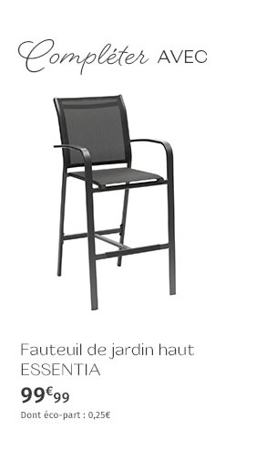 Compléter AVEC Fauteuil de jardin haut ESSENTIA 99€99 Dont éco-part : 0,25€