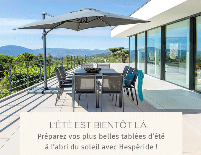 L'ÉTÉ EST BIENTÔT LÀ… Préparez vos plus belles tablées d'été à l'abri du soleil avec Hespéride !