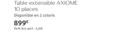 Table extensible AXIOME 10 places - 899€