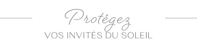 Protégez VOS INVITÉS DU SOLEIL