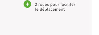 2 roues pour faciliter le déplacement