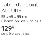 Table d'appoint Allure 55 x 45 x 55 cm Disponible en 2 coloris 129€ Dont éco-part : 0,48€