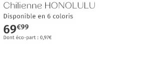 Chilienne HONOLULU Disponible en 6 coloris 69€99 Dont éco-part : 0,97€