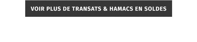 VOIR PLUS DE TRANSATS & HAMACS EN SOLDES