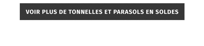 VOIR PLUS DE TONNELLES ET PARASOLS EN SOLDES