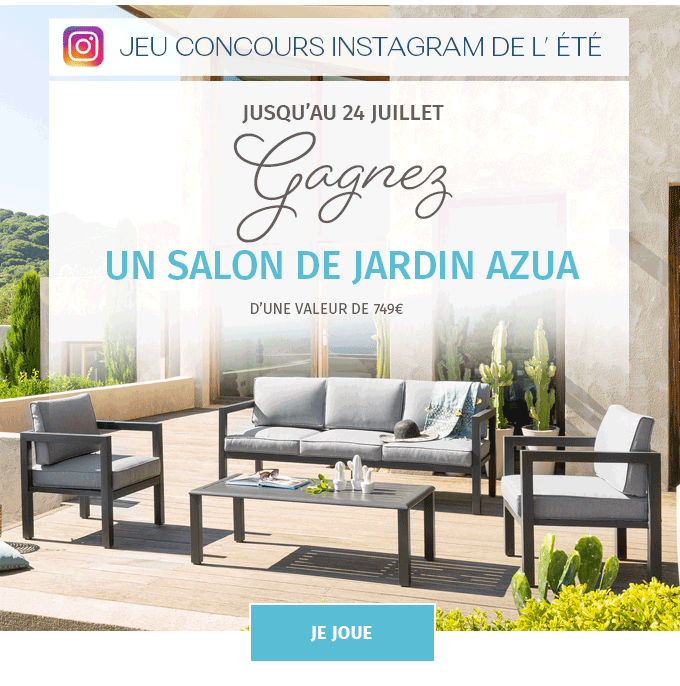 JUSQU'AU 24 JUILLET GAGNEZ UN SALON DE JARDIN AZUA | JE JOUE