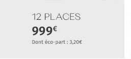 12 PLACES 999€ Dont éco-part : 3,20€