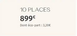 10 PLACES 899€ Dont éco-part : 3,20€