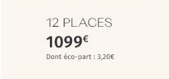 12 PLACES 1099€ Dont éco-part : 3,20€